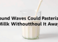 Sound Waves Could Pasteurize Milk Without Boiling It Away