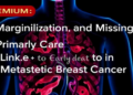 Marginalization and Missing Primary Care Linked to Early Death in Metastatic Breast Cancer