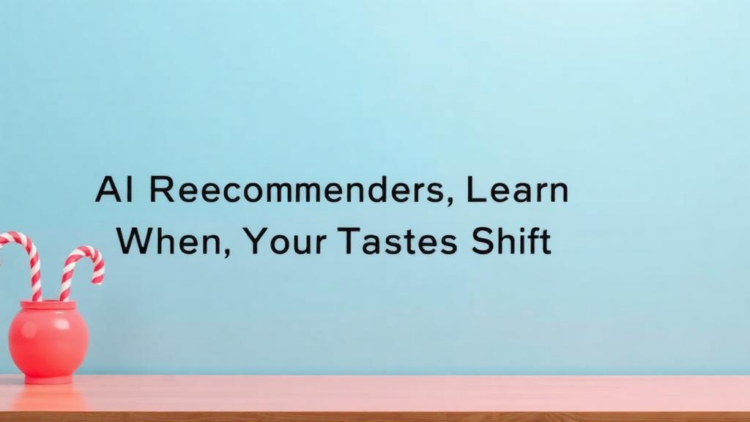 AI Recommenders Learn When Your Tastes Shift