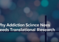 Bridging the Lab and the Clinic: Why Addiction Science Needs Translational Research