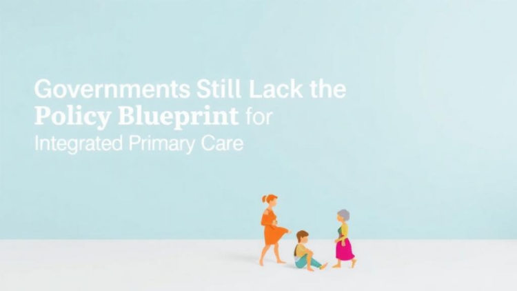 Governments Still Lack the Policy Blueprint for Integrated Primary Care