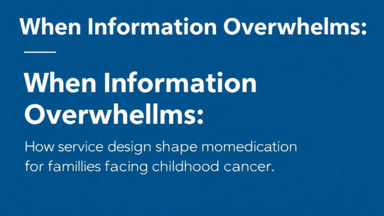 When Information Overwhelms: How Service Design Shapes Medication Safety for Families Facing Childhood Cancer