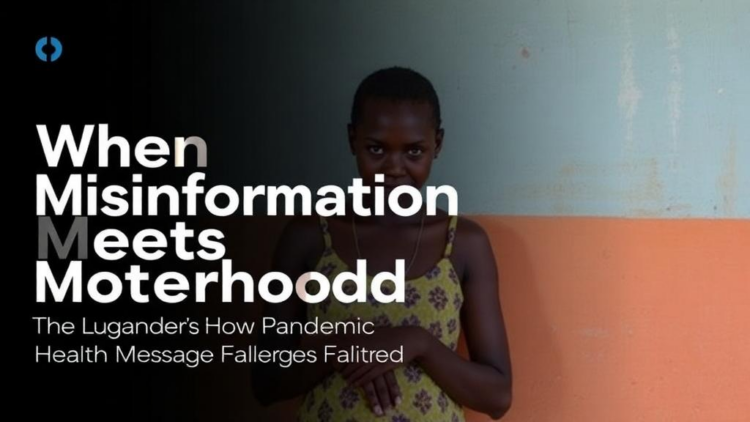 When Misinformation Meets Motherhood: How Uganda's Pandemic Health Messages Faltered