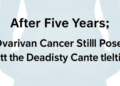 After Five Years of Survival, Ovarian Cancer Still Poses the Deadliest Threat