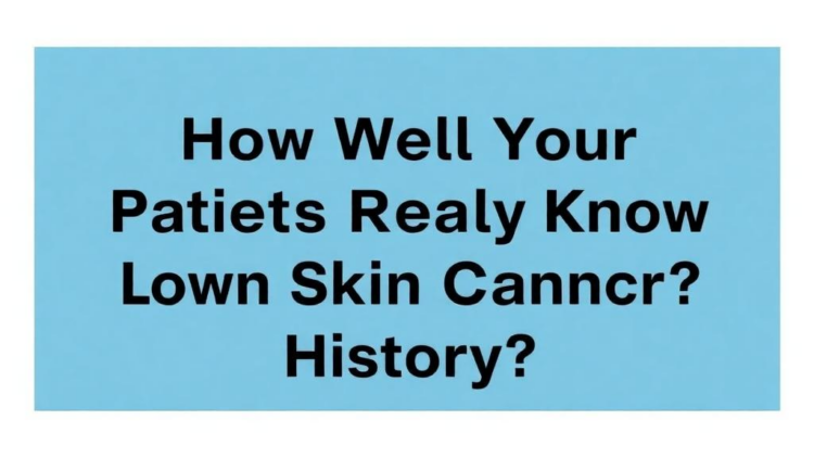 How Well Do Patients Really Know Their Own Skin Cancer History?